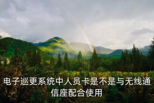 電子巡更系統(tǒng)中人員卡是不是與無線通信座配合使用