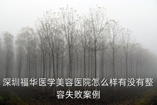 深圳市市福華美容醫(yī)院，深圳福華醫(yī)學(xué)美容醫(yī)院怎么樣 有沒有失敗案例