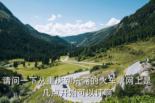 請問一下從重慶到東莞的火車票網上是幾點開始可以訂啊