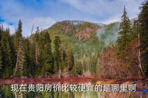 現在貴陽房價比較便宜的是哪里啊