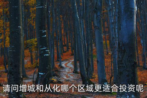 從化和增城哪個(gè)房?jī)r(jià)高點(diǎn)，廣州從化和增城哪個(gè)好哪個(gè)地方樓升值快