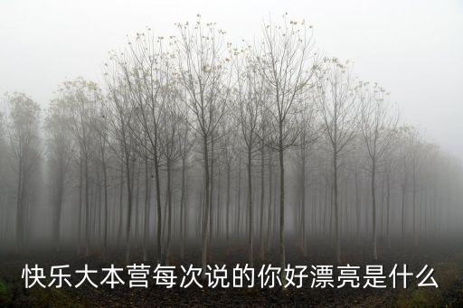 深圳市你好漂亮服裝有限公司，快樂(lè)大本營(yíng)每次說(shuō)的你好漂亮是什么