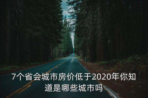 7個省會城市房價低于2020年你知道是哪些城市嗎