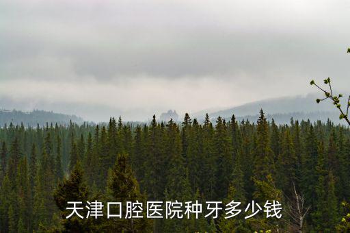天津口腔醫院種牙多少錢