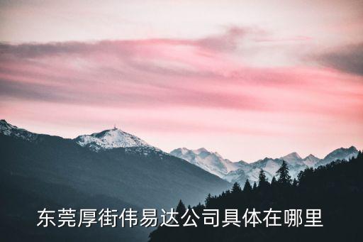 東莞厚街偉易達公司具體在哪里