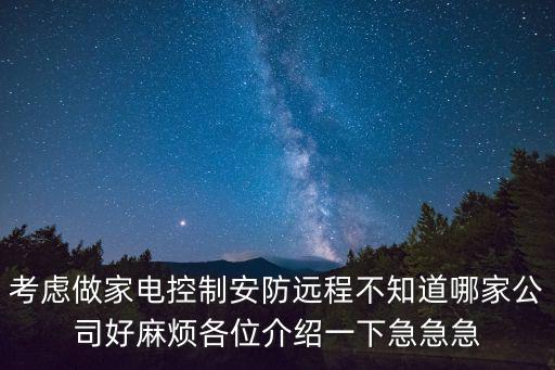 考慮做家電控制安防遠程不知道哪家公司好麻煩各位介紹一下急急急