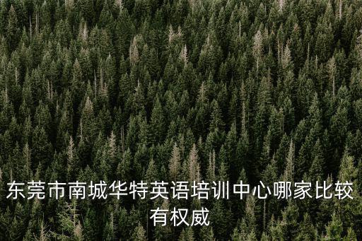 東莞市南城華特英語(yǔ)培訓(xùn)中心哪家比較有權(quán)威