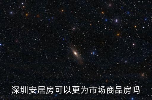 深圳安居房可以更為市場(chǎng)商品房嗎