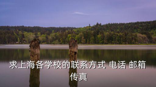 求上海各學(xué)校的聯(lián)系方式 電話 郵箱 傳真