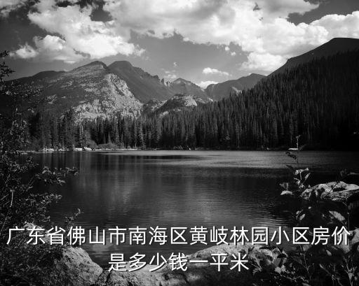 廣東省佛山市南海區(qū)黃岐林園小區(qū)房?jī)r(jià)是多少錢一平米