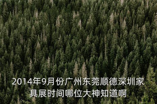 2014年9月份廣州東莞順德深圳家具展時間哪位大神知道啊