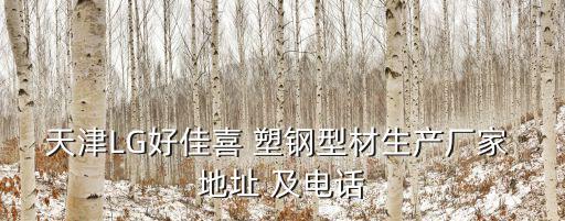 天津LG好佳喜 塑鋼型材生產廠家 地址 及電話