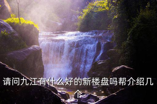 請問九江有什么好的新樓盤嗎幫介紹幾個