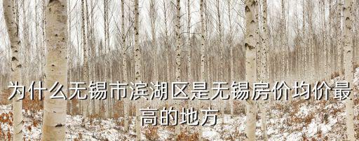 為什么無錫市濱湖區是無錫房價均價最高的地方