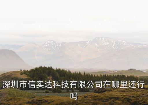 深圳市信實達科技有限公司在哪里還行嗎