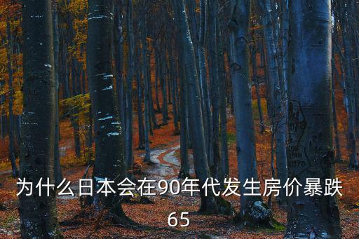 為什么日本會在90年代發生房價暴跌65
