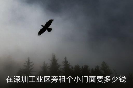 在深圳工業區旁租個小門面要多少錢