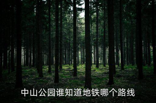 中山公園誰(shuí)知道地鐵哪個(gè)路線