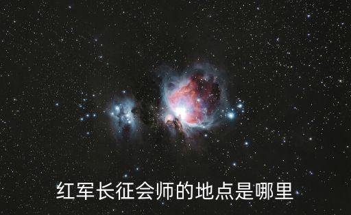 紅軍長征會師的地點是哪里