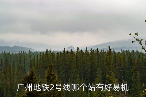 廣州地鐵2號(hào)線哪個(gè)站有好易機(jī)