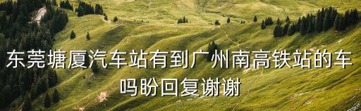 從東莞塘廈到廣州南站，從東莞塘廈鎮到廣州南高鐵站怎么坐車最快花的時間最少轉車次