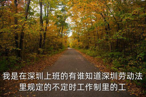 我是在深圳上班的有誰知道深圳勞動法里規定的不定時工作制里的工