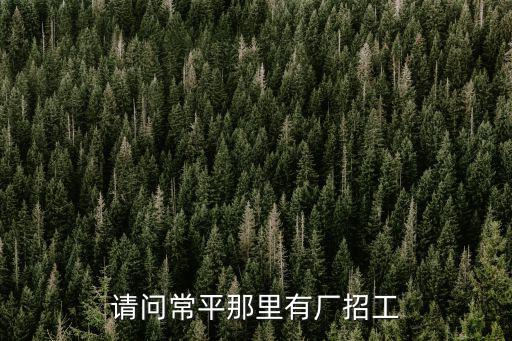 東莞常平模具師傅招聘信息，請問常平那里有廠招工