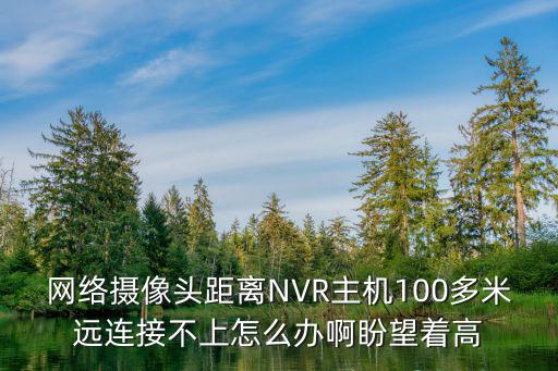 網(wǎng)絡(luò)攝像機(jī)距離遠(yuǎn)怎么解決，監(jiān)控網(wǎng)絡(luò)攝像頭怎樣調(diào)遠(yuǎn)近