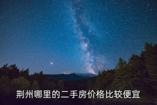 荊州哪里的二手房?jī)r(jià)格比較便宜