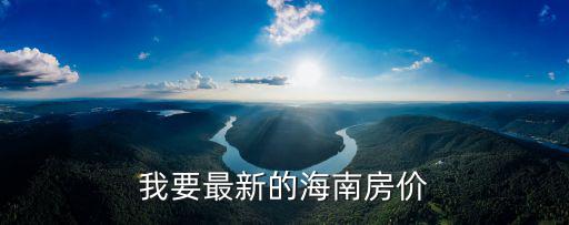 我要最新的海南房?jī)r(jià)