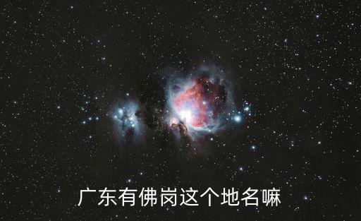 廣東有佛崗這個(gè)地名嘛