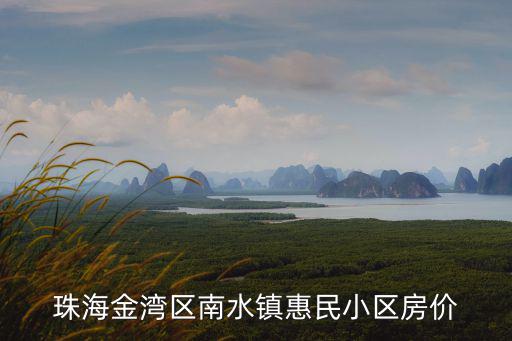 珠海金灣區南水鎮惠民小區房價