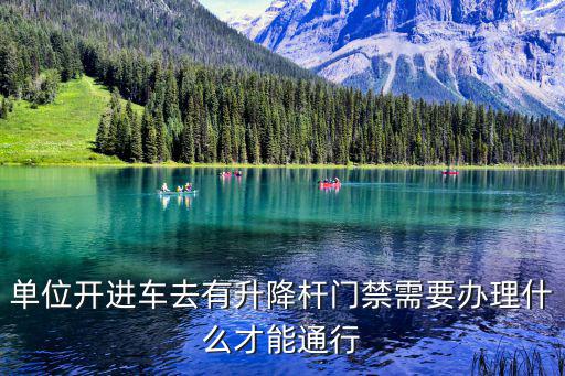 單位開進(jìn)車去有升降桿門禁需要辦理什么才能通行