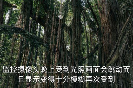 攝像機晚上畫面抖怎么解決，監(jiān)控攝像機畫面抖動怎么辦