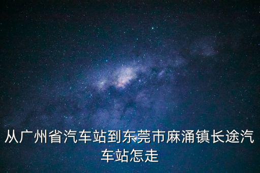 廣州到麻涌大巴，有沒有廣州到麻涌東莞麻涌的大巴車從廣州市人和鎮去東莞市麻涌鎮怎