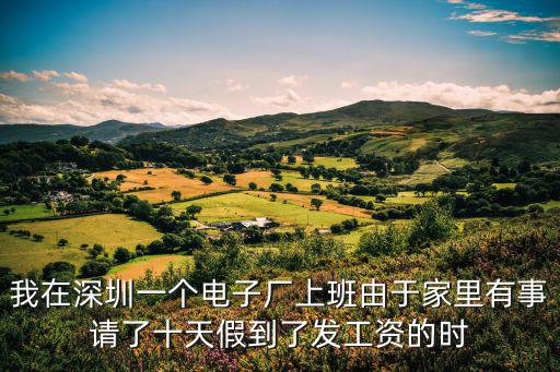 我在深圳一個(gè)電子廠上班由于家里有事請(qǐng)了十天假到了發(fā)工資的時(shí)