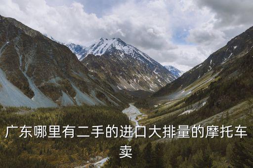 廣東哪里有二手的進口大排量的摩托車賣
