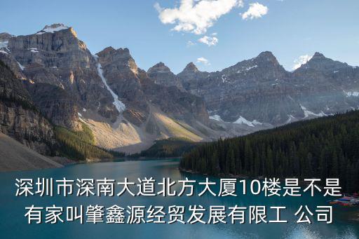 深圳市深南大道北方大廈10樓是不是有家叫肇鑫源經貿發展有限工 公司