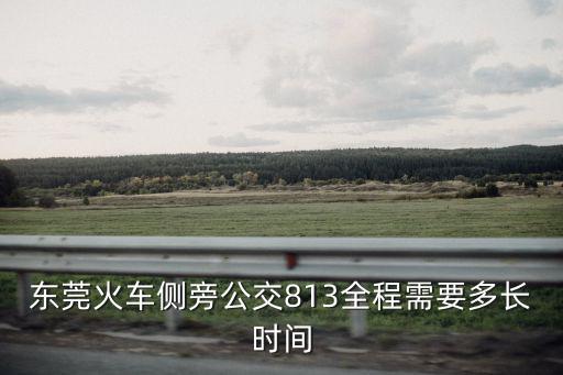 東莞812全程多少分鐘，東莞83路車全程要多長時間
