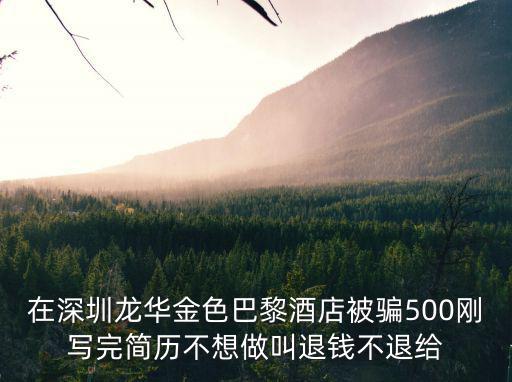 在深圳龍華金色巴黎酒店被騙500剛寫完簡歷不想做叫退錢不退給