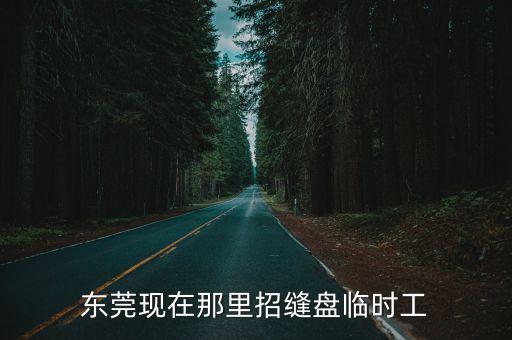 東莞現在那里招縫盤臨時工