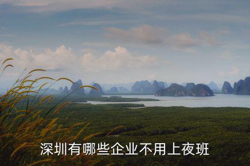 深圳有哪些企業不用上夜班
