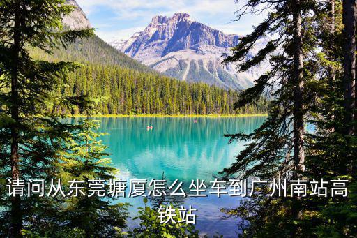 請問從東莞塘廈怎么坐車到廣州南站高鐵站