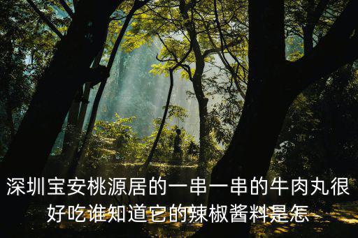 深圳寶安桃源居的一串一串的牛肉丸很好吃誰知道它的辣椒醬料是怎
