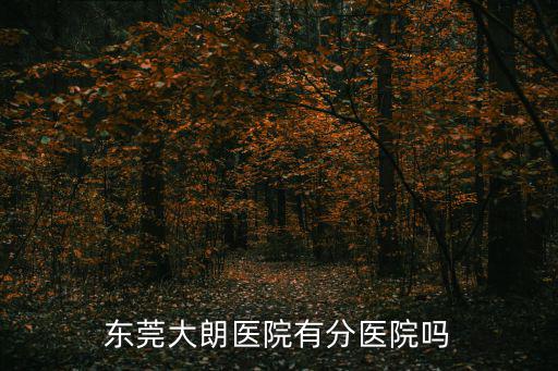 東莞大朗醫院有分醫院嗎