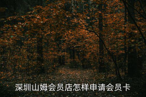 深圳山姆會(huì)員店怎樣申請(qǐng)會(huì)員卡