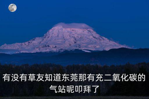 有沒有草友知道東莞那有充二氧化碳的氣站呢叩拜了