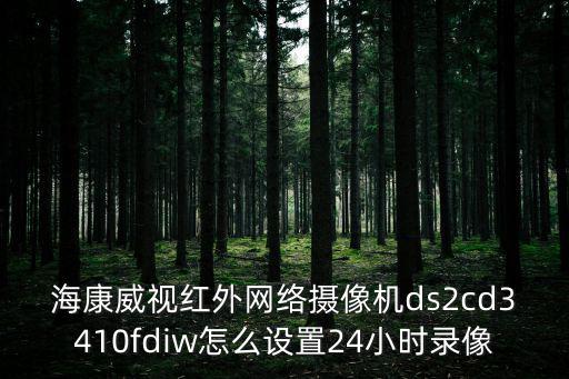 ?？低暭t外網絡攝像機ds2cd3410fdiw怎么設置24小時錄像