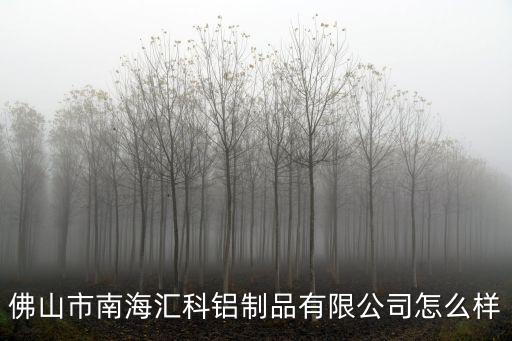 佛山市南海匯科鋁制品有限公司怎么樣