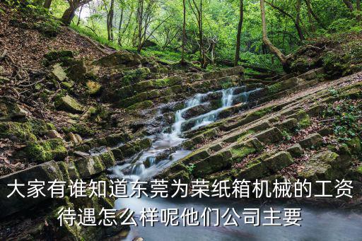 大家有誰知道東莞為榮紙箱機(jī)械的工資待遇怎么樣呢他們公司主要